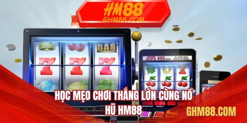 Học mẹo chơi thắng lớn cùng nổ hũ HM88