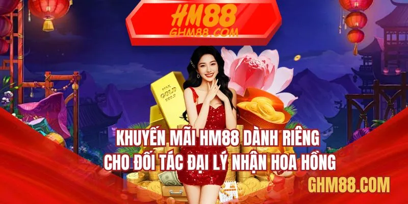 Khuyến mãi HM88 dành riêng cho đối tác đại lý nhận hoa hồng