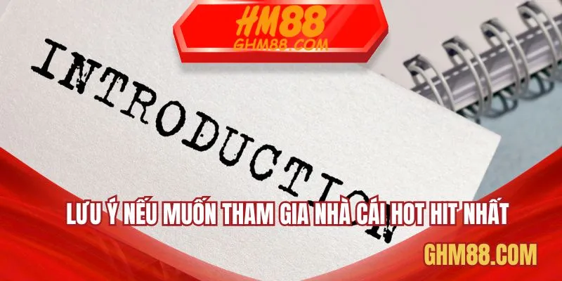 Những lưu ý nếu muốn tham gia nhà cái hot hit nhất