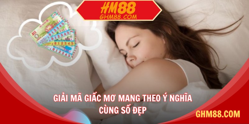 Giải mã giấc mơ mang theo ý nghĩa cùng số đẹp
